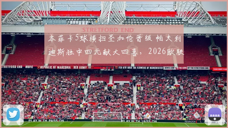 本菲卡5球横扫圣加伦晋级 帕夫利迪斯独中四元献大四喜,2026欧联杯资格赛战报详解