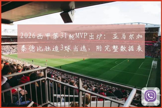 2026西甲第31轮MVP出炉：亚马尔加泰德比独造3球当选，附完整数据表现与雷速评选分析